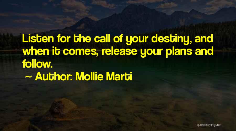 Mollie Marti Quotes: Listen For The Call Of Your Destiny, And When It Comes, Release Your Plans And Follow.