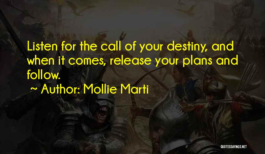 Mollie Marti Quotes: Listen For The Call Of Your Destiny, And When It Comes, Release Your Plans And Follow.