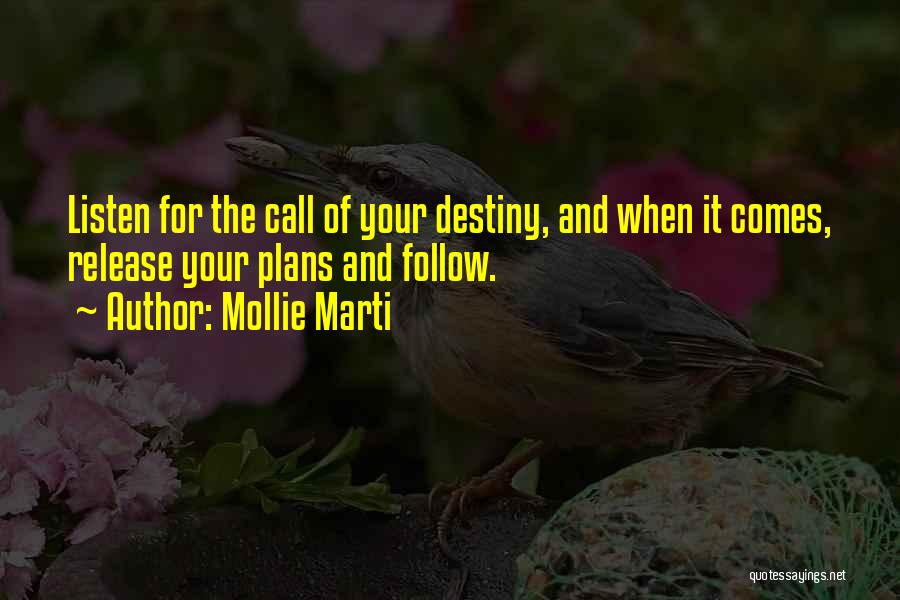 Mollie Marti Quotes: Listen For The Call Of Your Destiny, And When It Comes, Release Your Plans And Follow.