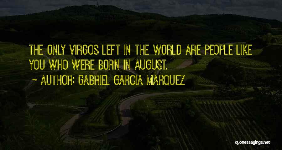 Gabriel Garcia Marquez Quotes: The Only Virgos Left In The World Are People Like You Who Were Born In August.