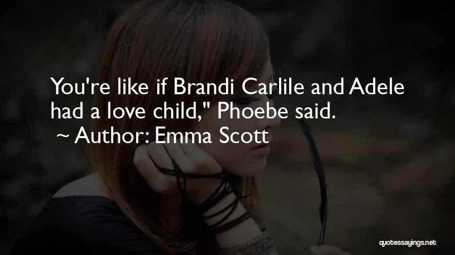 Emma Scott Quotes: You're Like If Brandi Carlile And Adele Had A Love Child, Phoebe Said.