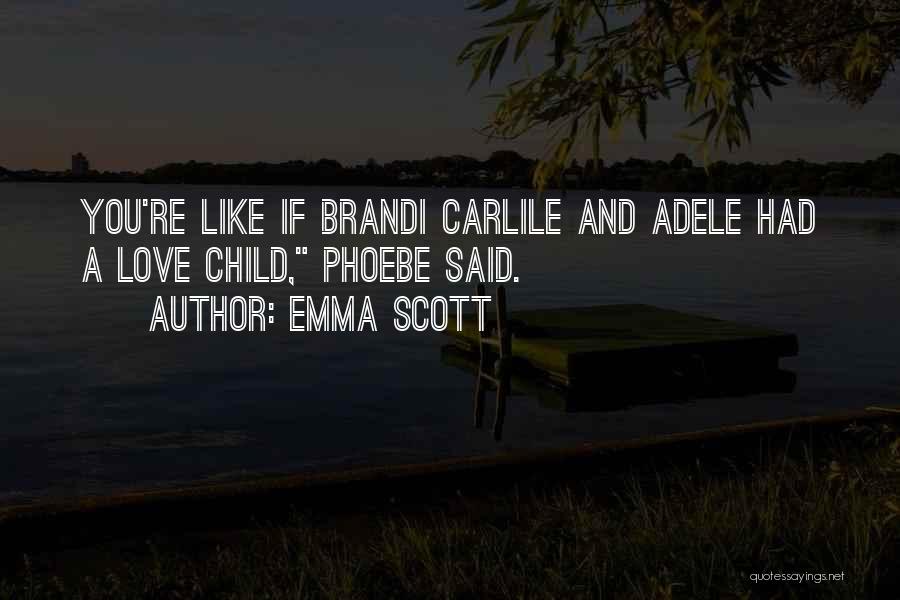 Emma Scott Quotes: You're Like If Brandi Carlile And Adele Had A Love Child, Phoebe Said.