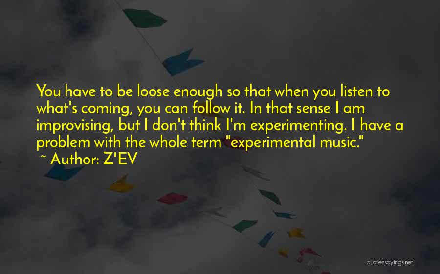 Z'EV Quotes: You Have To Be Loose Enough So That When You Listen To What's Coming, You Can Follow It. In That