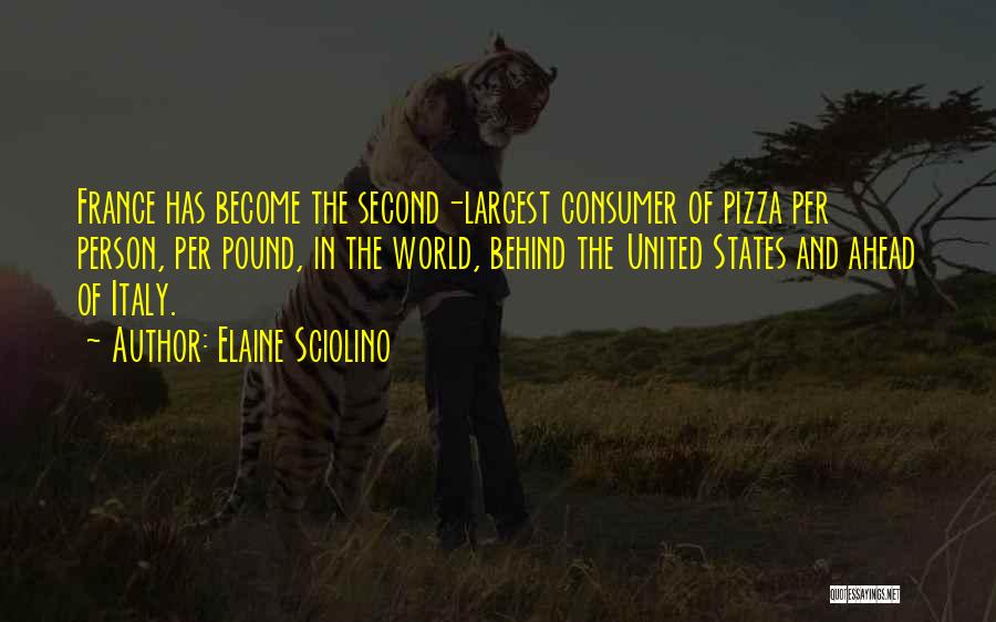 Elaine Sciolino Quotes: France Has Become The Second-largest Consumer Of Pizza Per Person, Per Pound, In The World, Behind The United States And