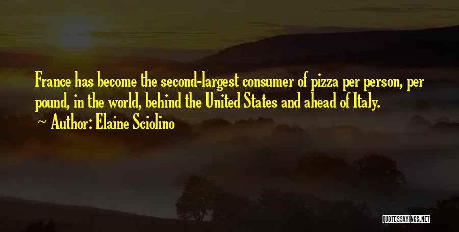 Elaine Sciolino Quotes: France Has Become The Second-largest Consumer Of Pizza Per Person, Per Pound, In The World, Behind The United States And