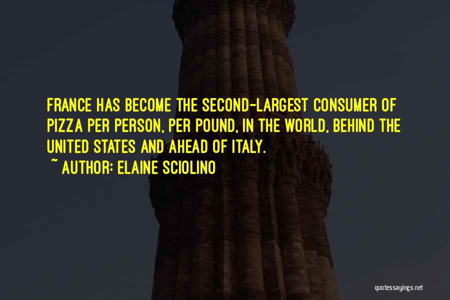 Elaine Sciolino Quotes: France Has Become The Second-largest Consumer Of Pizza Per Person, Per Pound, In The World, Behind The United States And