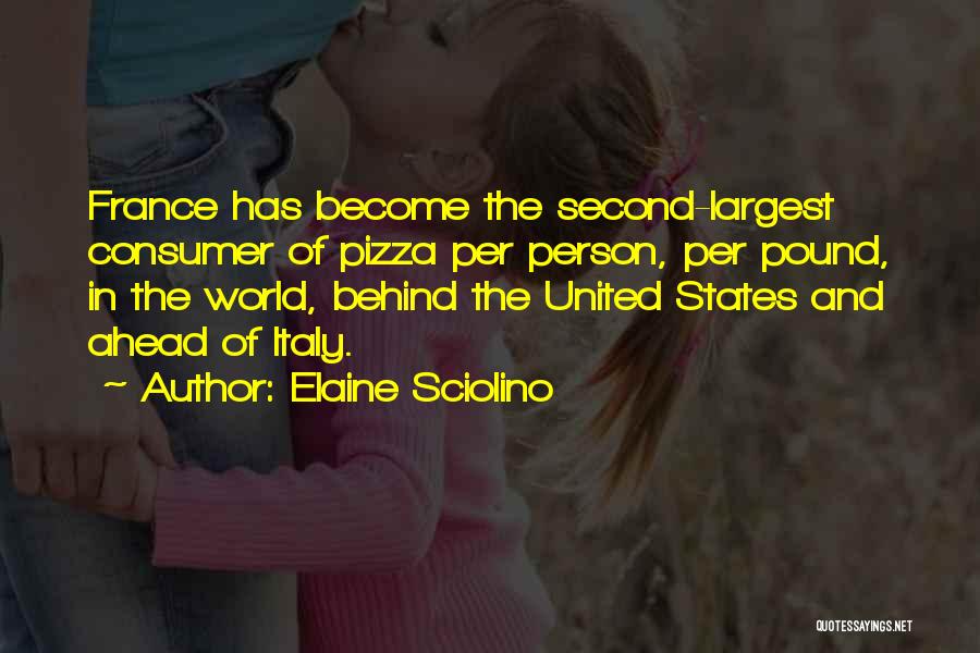 Elaine Sciolino Quotes: France Has Become The Second-largest Consumer Of Pizza Per Person, Per Pound, In The World, Behind The United States And