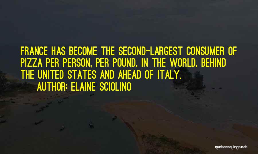 Elaine Sciolino Quotes: France Has Become The Second-largest Consumer Of Pizza Per Person, Per Pound, In The World, Behind The United States And