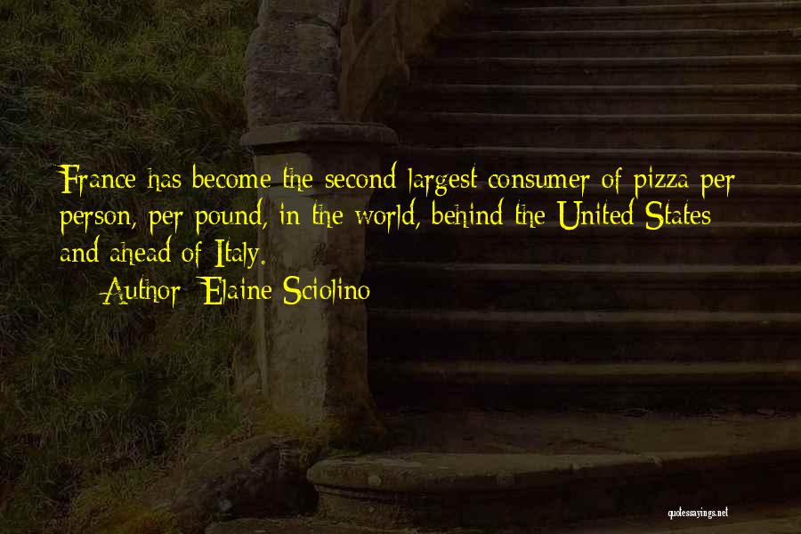 Elaine Sciolino Quotes: France Has Become The Second-largest Consumer Of Pizza Per Person, Per Pound, In The World, Behind The United States And