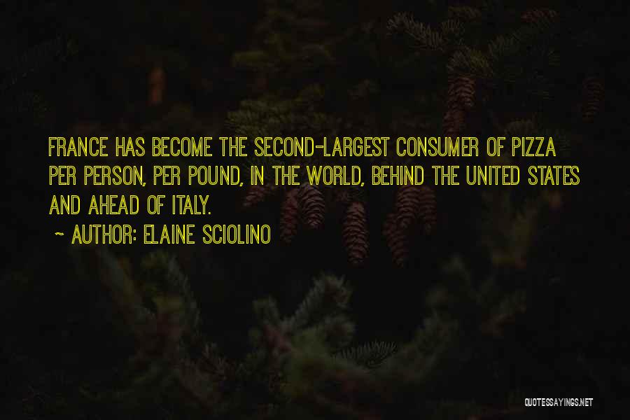 Elaine Sciolino Quotes: France Has Become The Second-largest Consumer Of Pizza Per Person, Per Pound, In The World, Behind The United States And