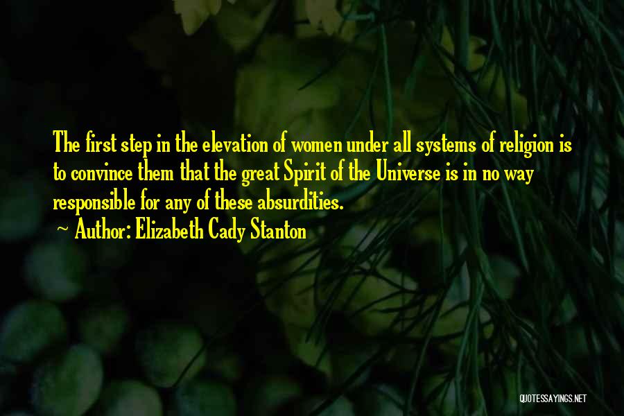 Elizabeth Cady Stanton Quotes: The First Step In The Elevation Of Women Under All Systems Of Religion Is To Convince Them That The Great