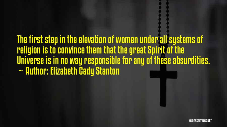 Elizabeth Cady Stanton Quotes: The First Step In The Elevation Of Women Under All Systems Of Religion Is To Convince Them That The Great