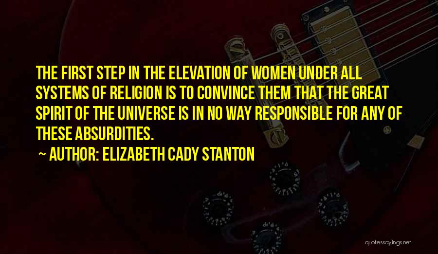 Elizabeth Cady Stanton Quotes: The First Step In The Elevation Of Women Under All Systems Of Religion Is To Convince Them That The Great