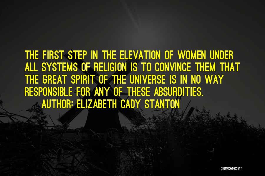 Elizabeth Cady Stanton Quotes: The First Step In The Elevation Of Women Under All Systems Of Religion Is To Convince Them That The Great