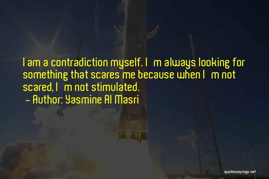 Yasmine Al Masri Quotes: I Am A Contradiction Myself. I'm Always Looking For Something That Scares Me Because When I'm Not Scared, I'm Not