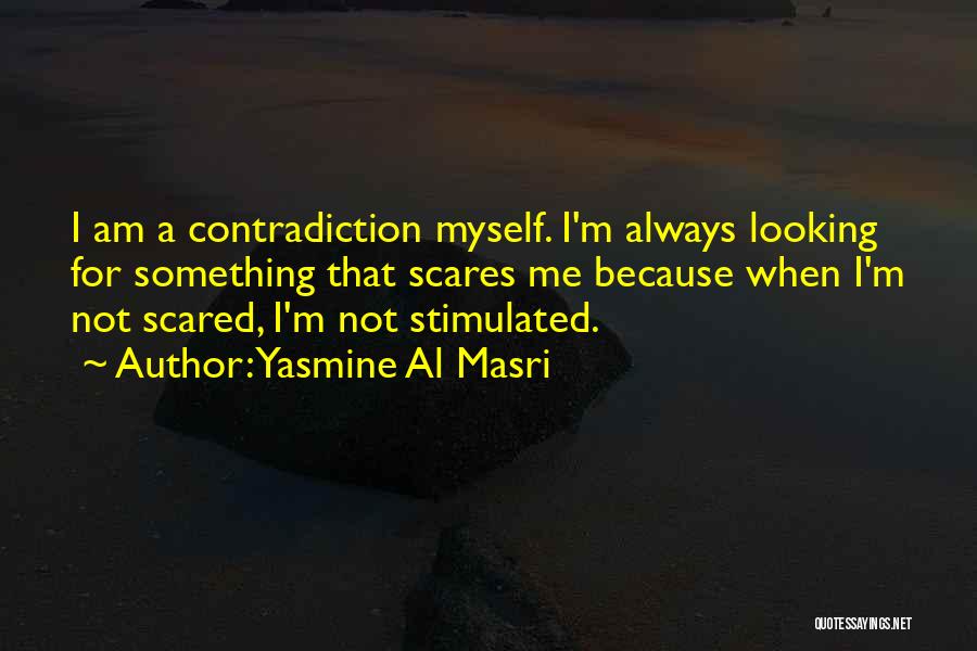 Yasmine Al Masri Quotes: I Am A Contradiction Myself. I'm Always Looking For Something That Scares Me Because When I'm Not Scared, I'm Not