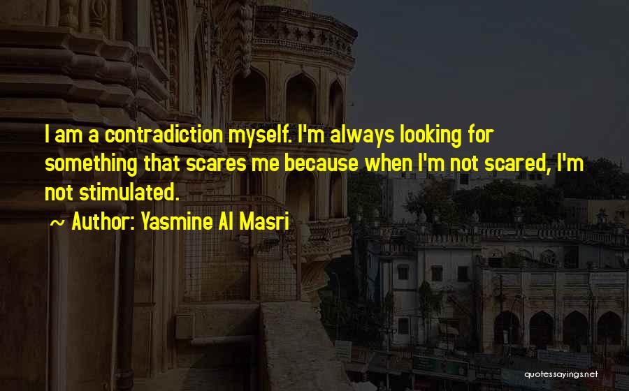 Yasmine Al Masri Quotes: I Am A Contradiction Myself. I'm Always Looking For Something That Scares Me Because When I'm Not Scared, I'm Not