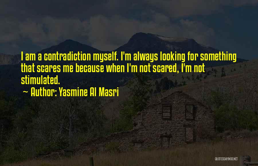 Yasmine Al Masri Quotes: I Am A Contradiction Myself. I'm Always Looking For Something That Scares Me Because When I'm Not Scared, I'm Not