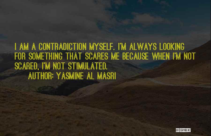 Yasmine Al Masri Quotes: I Am A Contradiction Myself. I'm Always Looking For Something That Scares Me Because When I'm Not Scared, I'm Not