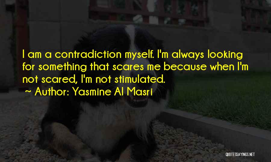 Yasmine Al Masri Quotes: I Am A Contradiction Myself. I'm Always Looking For Something That Scares Me Because When I'm Not Scared, I'm Not