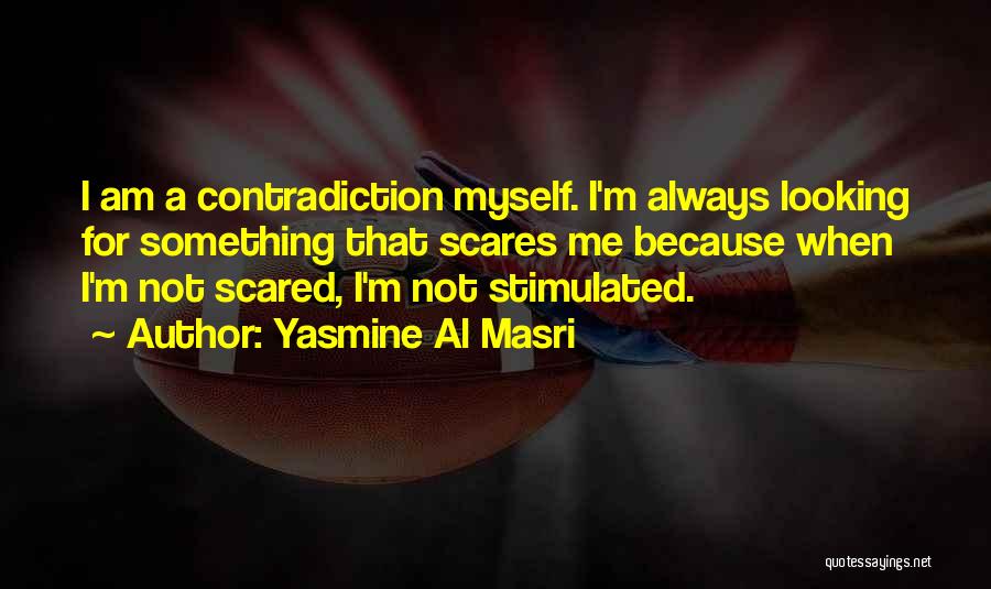 Yasmine Al Masri Quotes: I Am A Contradiction Myself. I'm Always Looking For Something That Scares Me Because When I'm Not Scared, I'm Not