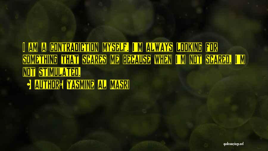 Yasmine Al Masri Quotes: I Am A Contradiction Myself. I'm Always Looking For Something That Scares Me Because When I'm Not Scared, I'm Not