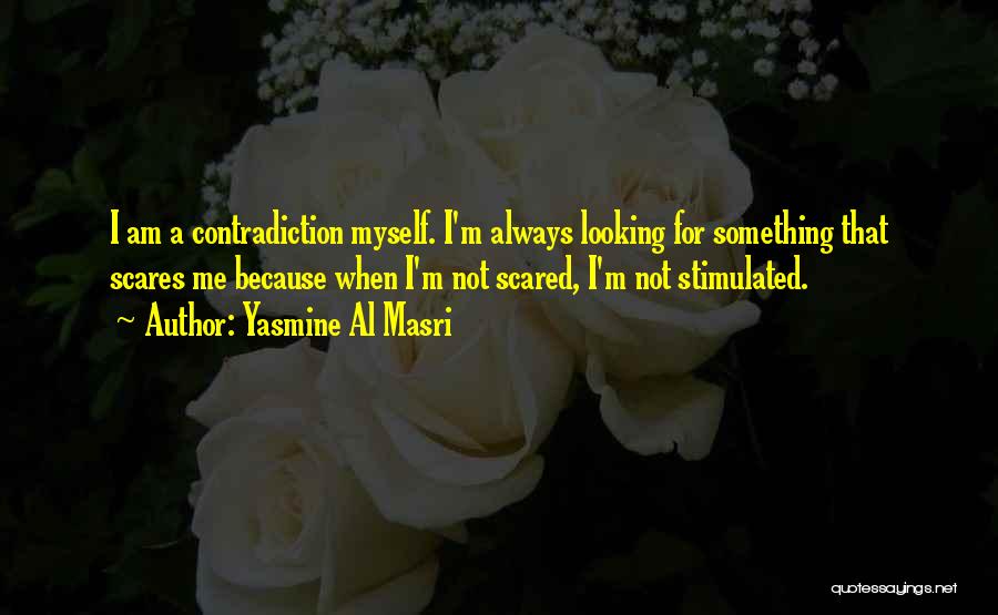 Yasmine Al Masri Quotes: I Am A Contradiction Myself. I'm Always Looking For Something That Scares Me Because When I'm Not Scared, I'm Not