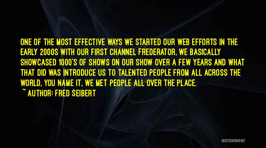 Fred Seibert Quotes: One Of The Most Effective Ways We Started Our Web Efforts In The Early 2000s With Our First Channel Frederator,