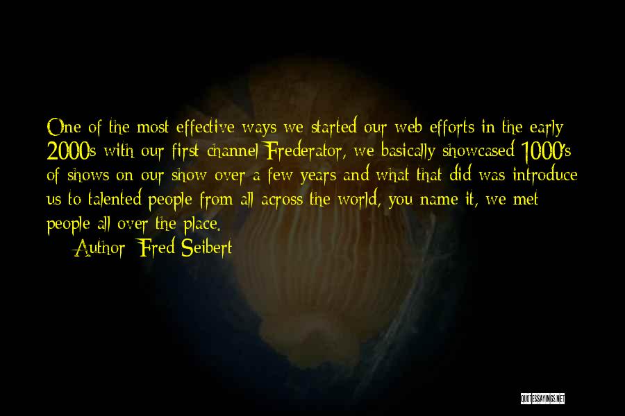 Fred Seibert Quotes: One Of The Most Effective Ways We Started Our Web Efforts In The Early 2000s With Our First Channel Frederator,