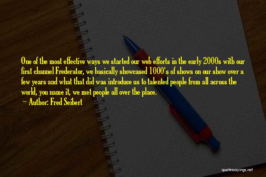 Fred Seibert Quotes: One Of The Most Effective Ways We Started Our Web Efforts In The Early 2000s With Our First Channel Frederator,