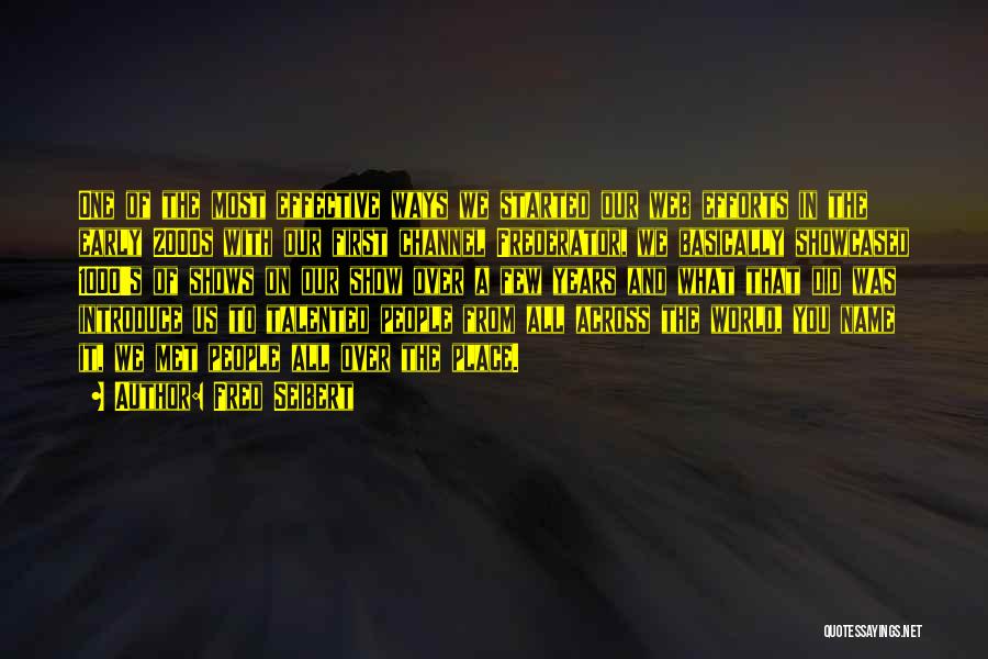 Fred Seibert Quotes: One Of The Most Effective Ways We Started Our Web Efforts In The Early 2000s With Our First Channel Frederator,