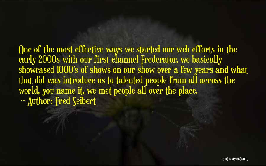 Fred Seibert Quotes: One Of The Most Effective Ways We Started Our Web Efforts In The Early 2000s With Our First Channel Frederator,