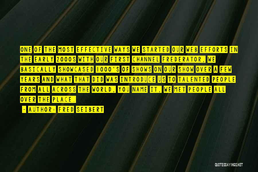 Fred Seibert Quotes: One Of The Most Effective Ways We Started Our Web Efforts In The Early 2000s With Our First Channel Frederator,