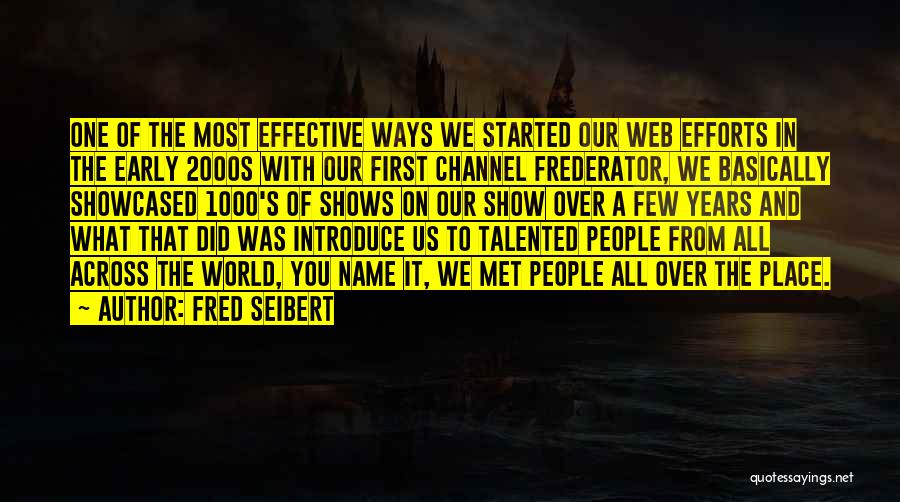 Fred Seibert Quotes: One Of The Most Effective Ways We Started Our Web Efforts In The Early 2000s With Our First Channel Frederator,