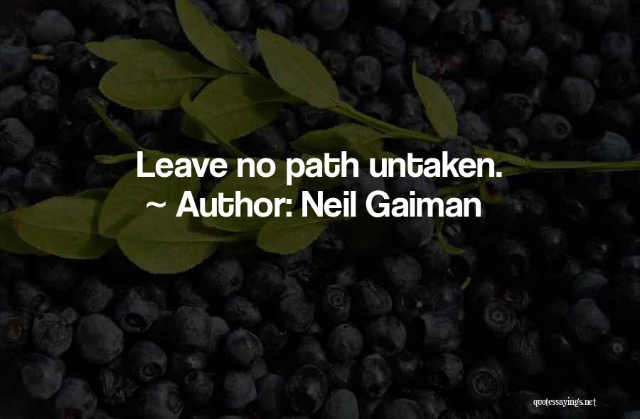 Neil Gaiman Quotes: Leave No Path Untaken.