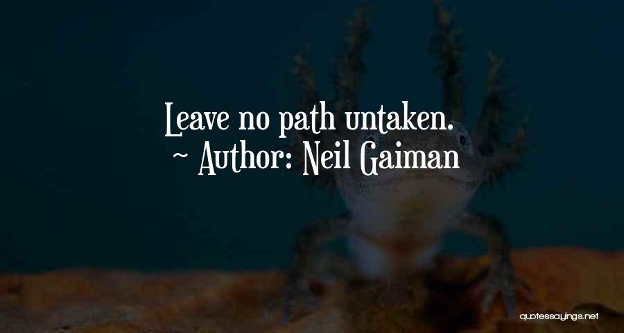 Neil Gaiman Quotes: Leave No Path Untaken.