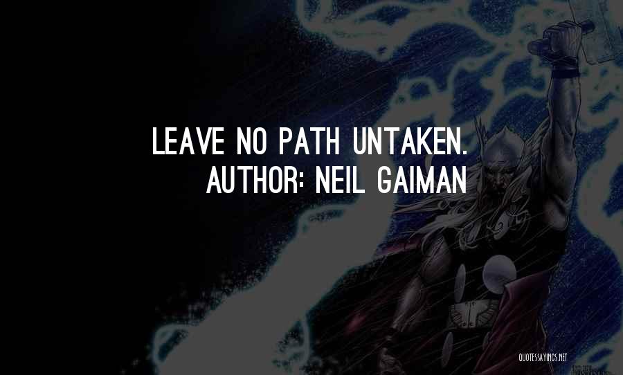 Neil Gaiman Quotes: Leave No Path Untaken.
