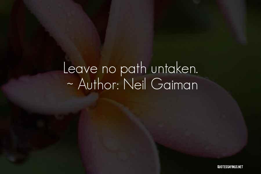 Neil Gaiman Quotes: Leave No Path Untaken.