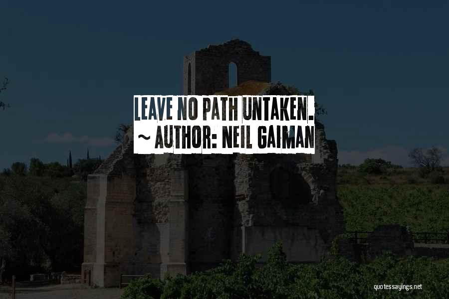 Neil Gaiman Quotes: Leave No Path Untaken.