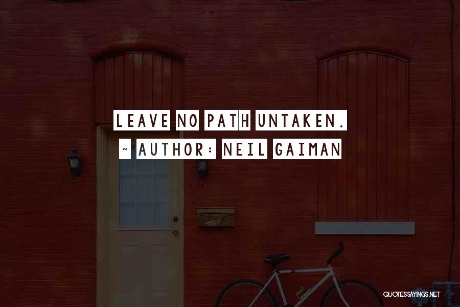 Neil Gaiman Quotes: Leave No Path Untaken.