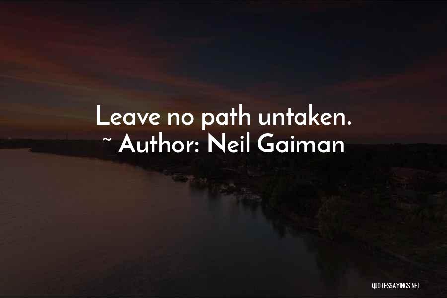 Neil Gaiman Quotes: Leave No Path Untaken.