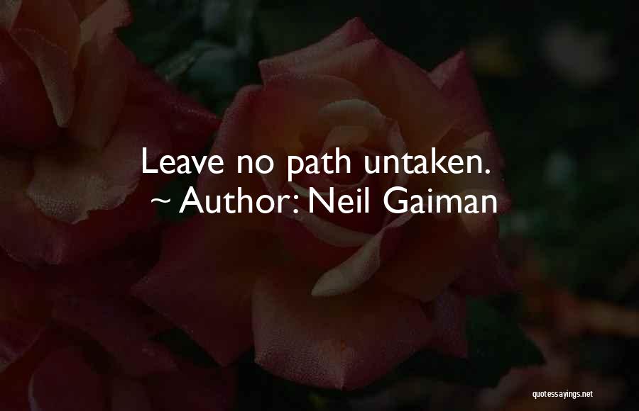 Neil Gaiman Quotes: Leave No Path Untaken.