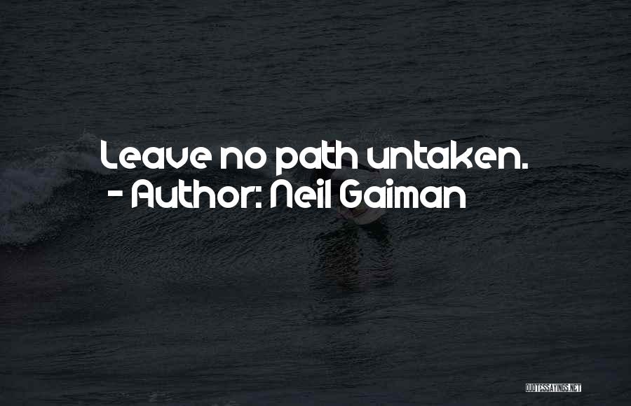 Neil Gaiman Quotes: Leave No Path Untaken.