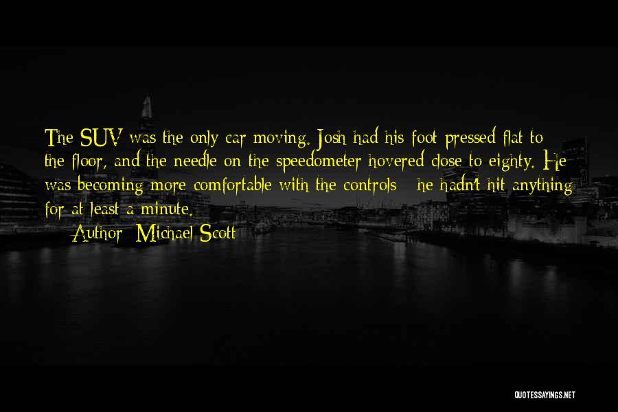 Michael Scott Quotes: The Suv Was The Only Car Moving. Josh Had His Foot Pressed Flat To The Floor, And The Needle On