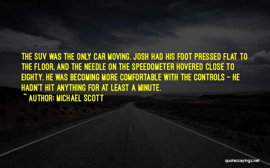 Michael Scott Quotes: The Suv Was The Only Car Moving. Josh Had His Foot Pressed Flat To The Floor, And The Needle On