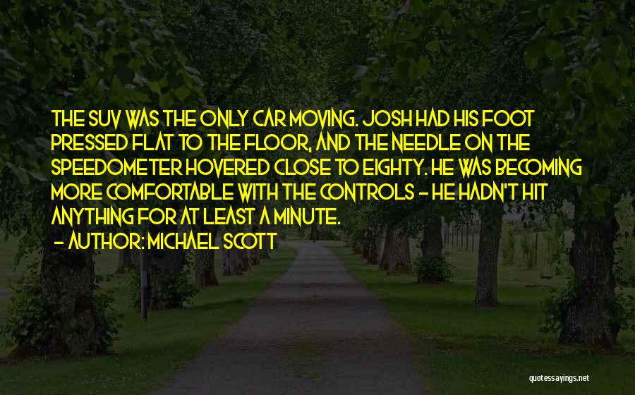 Michael Scott Quotes: The Suv Was The Only Car Moving. Josh Had His Foot Pressed Flat To The Floor, And The Needle On