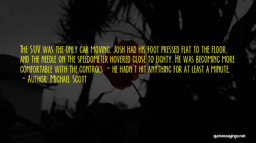 Michael Scott Quotes: The Suv Was The Only Car Moving. Josh Had His Foot Pressed Flat To The Floor, And The Needle On