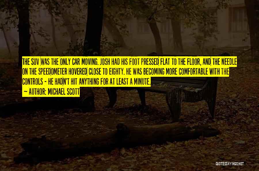 Michael Scott Quotes: The Suv Was The Only Car Moving. Josh Had His Foot Pressed Flat To The Floor, And The Needle On