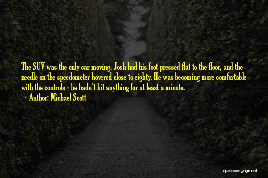 Michael Scott Quotes: The Suv Was The Only Car Moving. Josh Had His Foot Pressed Flat To The Floor, And The Needle On