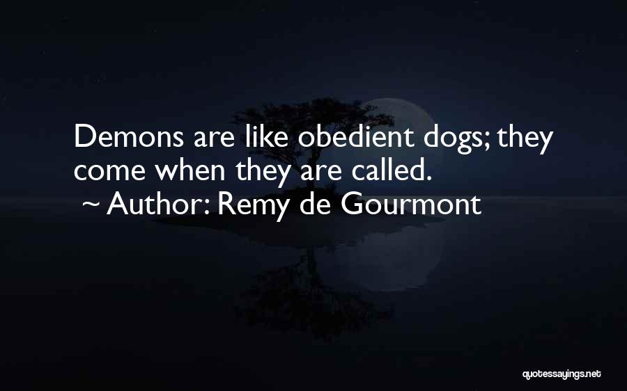 Remy De Gourmont Quotes: Demons Are Like Obedient Dogs; They Come When They Are Called.